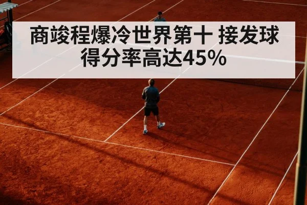 商竣程爆冷世界第十 接发球得分率高达45%